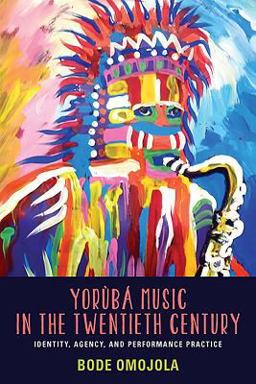 Yorï¿½bï¿½ Music in the Twentieth Century Identity, Agency, and Performance Practice  9781580464093 Front Cover
