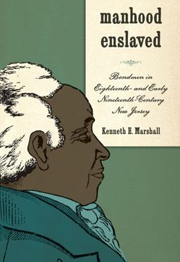 Manhood Enslaved Bondmen in Eighteenth- and Early Nineteenth-Century New Jersey  9781580464352 Front Cover