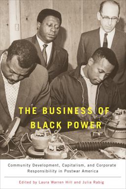 Business of Black Power Community Development, Capitalism, and Corporate Responsibility in Postwar America  9781580464406 Front Cover