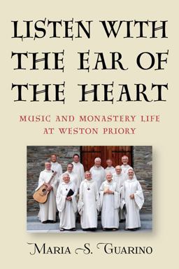 Listen with the Ear of the Heart Music and Monastery Life at Weston Priory  9781580469104 Front Cover