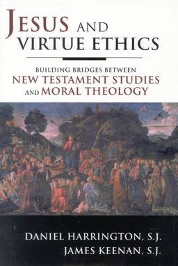 Jesus and Virtue Ethics Building Bridges Between New Testament Studies and Moral Theology  9781580511254 Front Cover