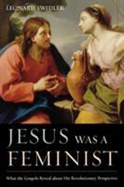 Jesus Was a Feminist What the Gospels Reveal about His Revolutionary Perspective  9781580512183 Front Cover