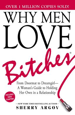 Why Men Love Bitches From Doormat to Dreamgirl--A Woman's Guide to Holding Her Own in a Relationship 6th 9781580627566 Front Cover