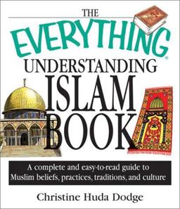 Everything Understanding Islam A Complete and Easy-to-Read Guide to Muslim Beliefs, Practices, Traditions, and Culture  9781580627832 Front Cover