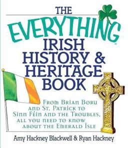 Everything Irish History and Heritage Book From Brian Boru and St. Patrick to Sinn Fein and the Troubles, All You Need to Know about the Emerald Isle  9781580629805 Front Cover