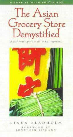 Asian Grocery Store Demystified A Food Lover's Guide to All the Best Indgredients  9781580630450 Front Cover