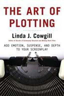 Art of Plotting Add Emotion, Suspense, and Depth to Your Screenplay  9781580650700 Front Cover