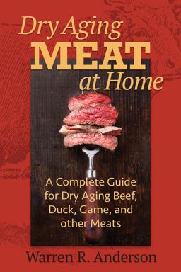 Dry Aging Meat at Home: A Complete Guide for Dry Aging Beef, Duck, Game, and Other Meat  9781580801799 Front Cover