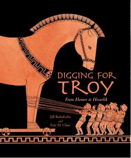 Digging for Troy From Homer to Hisarlik  9781580893275 Front Cover