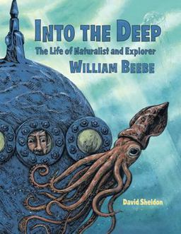 Into the Deep The Life of Naturalist and Explorer William Beebe  9781580893428 Front Cover