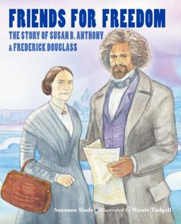 Friends for Freedom The Story of Susan B. Anthony and Frederick Douglass  9781580895682 Front Cover