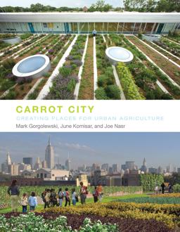 Carrot City Creating Places for Urban Agriculture  9781580933117 Front Cover