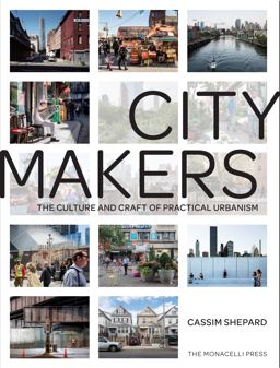 Citymakers The Culture and Craft of Practical Urbanism  9781580934855 Front Cover