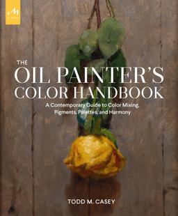 Oil Painter's Color Handbook A Contemporary Guide to Color Mixing, Pigments, Palettes, and Harmony  9781580935883 Front Cover