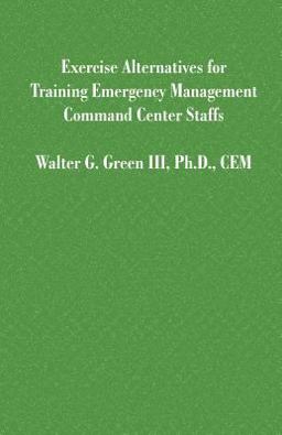 Exercise Alternatives for Training Emergency Management Command Center Staffs  9781581127485 Front Cover