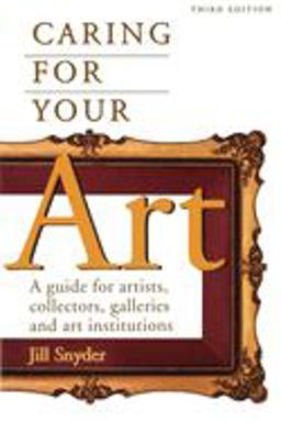 Caring for Your Art A Guide for Artists, Collectors, Galleries, and Art Institutions 3rd 9781581152005 Front Cover