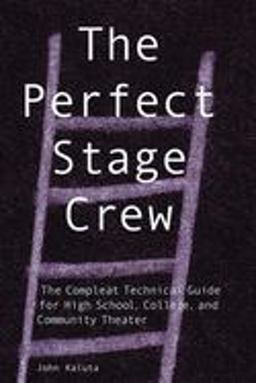 Perfect Stage Crew The Compleat Technical Guide for High School, College, and Community Theater  9781581153156 Front Cover