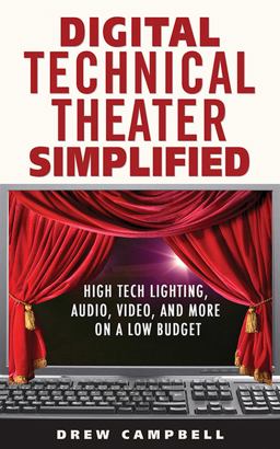 Digital Technical Theater Simplified High-Tech Lighting, Audio, Video, and More on a Low Budget  9781581158557 Front Cover