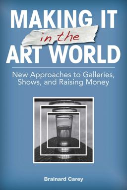 Making It in the Art World New Approaches to Galleries, Shows, and Raising Money  9781581158687 Front Cover