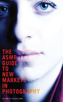 ASMP Guide to New Markets in Photography  9781581159219 Front Cover