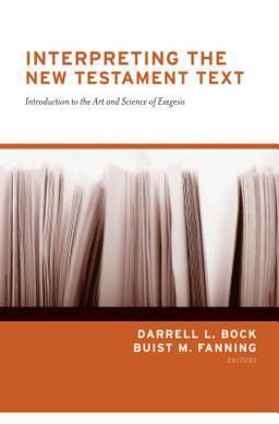 Interpreting the New Testament Text Introduction to the Art and Science of Exegesis  9781581344080 Front Cover