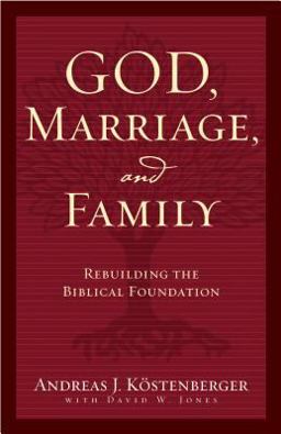 God, Marriage, and Family Rebuilding the Biblical Foundation  9781581345803 Front Cover