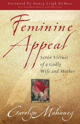 Feminine Appeal Seven Virtues of a Godly Wife and Mother  9781581346152 Front Cover