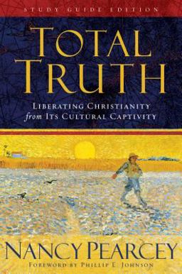 Total Truth Liberating Christianity from Its Cultural Captivity  9781581347463 Front Cover