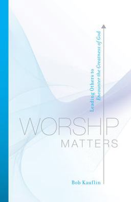 Worship Matters Leading Others to Encounter the Greatness of God  9781581348248 Front Cover