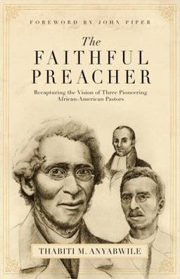 Faithful Preacher Recapturing the Vision of Three Pioneering African-American Pastors  9781581348279 Front Cover