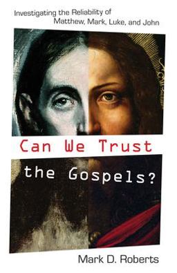 Can We Trust the Gospels? Investigating the Reliability of Matthew, Mark, Luke, and John  9781581348668 Front Cover