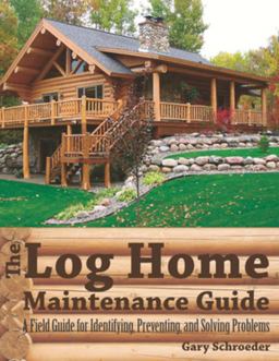 Log Home Maintenance Guide A Field Guide for Identifying Preventing and Solving Problems 2nd 9781581571936 Front Cover