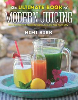 Ultimate Book of Modern Juicing Everything You Need to Know about Healthy Green Drinks, Juice Cleanses, and More  9781581572605 Front Cover