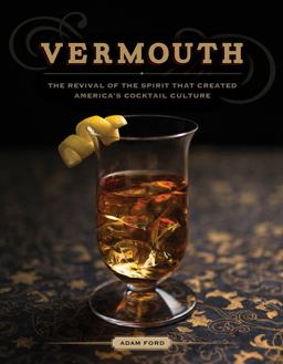 Vermouth The Revival of the Spirit That Created America's Cocktail Cultur  9781581572964 Front Cover