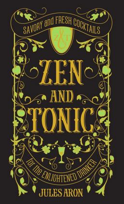 Zen and Tonic Savory and Fresh Cocktails for the Enlightened Drinker  9781581573077 Front Cover
