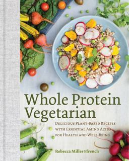 Whole Protein Vegetarian Delicious Plant-Based Recipes with Essential Amino Acids for Health and Well-Being  9781581573268 Front Cover