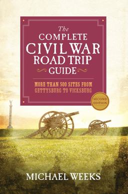 Complete Civil War Road Trip Guide More Than 400 Sites from Gettysburg to Vicksburg; 2nd Edition 2nd 9781581573374 Front Cover