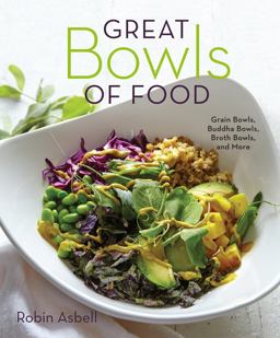 Great Bowls of Food: One-bowl Meals Made With Healthy Grains, Noodles, Lean Proteins, and Veggies  9781581573381 Front Cover