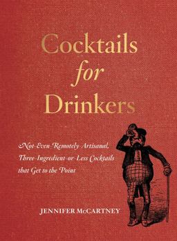 Cocktails for Drinkers Not-Even-Remotely-Artisanal,3 Ingredient-Or-Less Recipes That Get to the Point  9781581573541 Front Cover