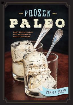 Frozen Paleo Dairy-Free Ice Cream, Pops, Pies, Granitas, Sorbets, and More  9781581573862 Front Cover