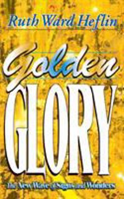 Golden Glory The New Wave of Signs, Wonders and Miracles  9781581580013 Front Cover