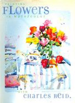 Painting Flowers in Watercolor with Charles Reid  9781581800272 Front Cover