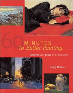 60 Minutes to Better Painting Sharpen Your Skills in Oil and Acrylic  9781581801965 Front Cover