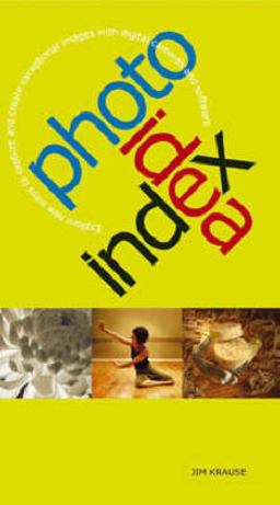 Photo Idea Index Explore New Ways to Capture and Create Exceptional Images with Digital Cameras and Software  9781581807660 Front Cover