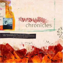 Visual Chronicles The No-Fear Guide to Creating Art Journals, Creative Manifestos and Altered Books  9781581807707 Front Cover