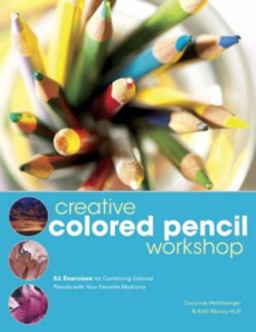 Creative Colored Pencil Workshop 52 Exercises for Combining Colored Pencil with Your Favorite Mediums  9781581808186 Front Cover