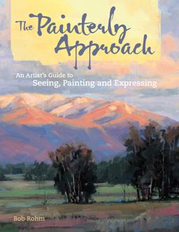 Painterly Approach An Artist's Guide to Seeing, Painting and Expressing  9781581809985 Front Cover