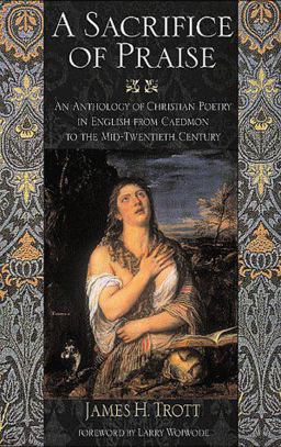 Sacrifice of Praise An Anthology of Christian Poetry in English from Caedmon to the Mid-Twentieth Century  9781581820447 Front Cover