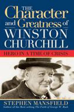 Character and Greatness of Winston Churchill Hero in a Time of Crisis  9781581824131 Front Cover