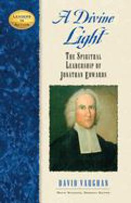Divine Light The Spiritual Leadership of Jonathan Edwards  9781581825459 Front Cover